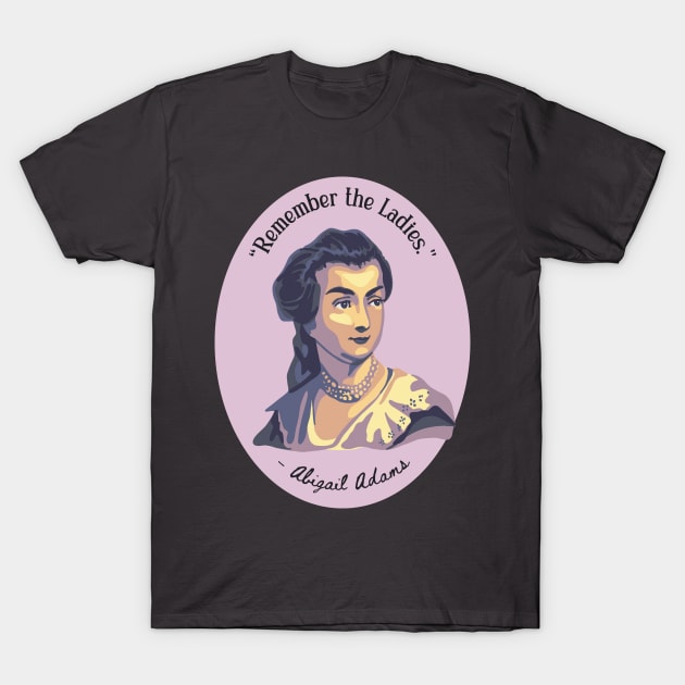 Abigail Adams Portrait and Quote T-Shirt by Slightly Unhinged